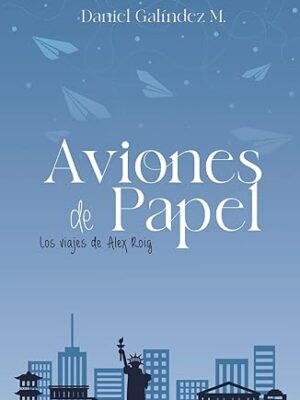 Aviones de Papel: Los viajes de Alex Roig - Daniel Galíndez M.