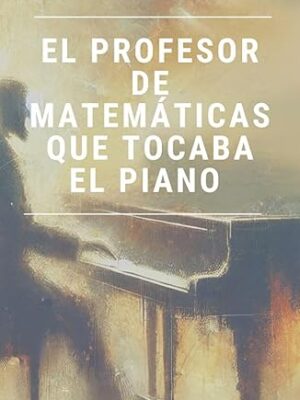 El profesor de matemáticas que tocaba el piano - Ainhoa Escarti